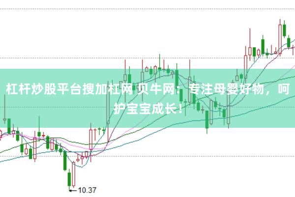 杠杆炒股平台搜加杠网 贝牛网：专注母婴好物，呵护宝宝成长！