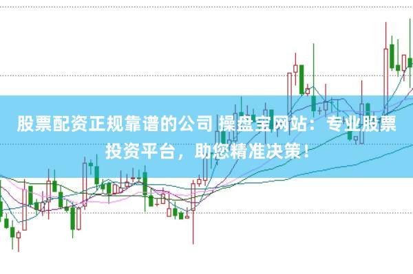 股票配资正规靠谱的公司 操盘宝网站：专业股票投资平台，助您精准决策！