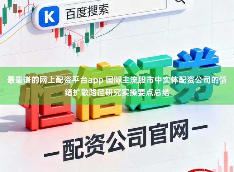 最靠谱的网上配资平台app 国际主流股市中实体配资公司的情绪扩散路径研究实操要点总结