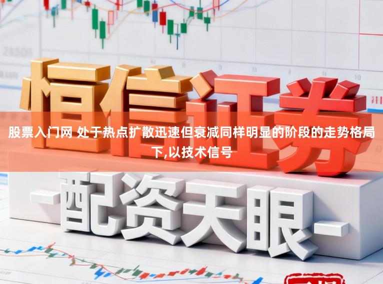 股票入门网 处于热点扩散迅速但衰减同样明显的阶段的走势格局下，以技术信号