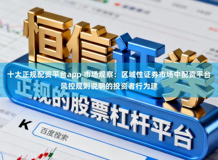 十大正规配资平台app 市场观察：区域性证券市场中配资平台风控规则说明的投资者行为建