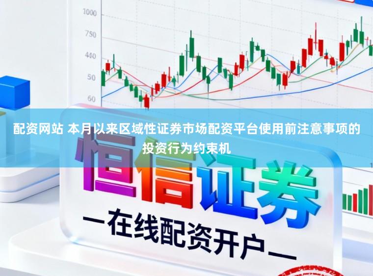 配资网站 本月以来区域性证券市场配资平台使用前注意事项的投资行为约束机