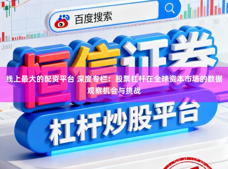 线上最大的配资平台 深度专栏：股票杠杆在全球资本市场的数据观察机会与挑战