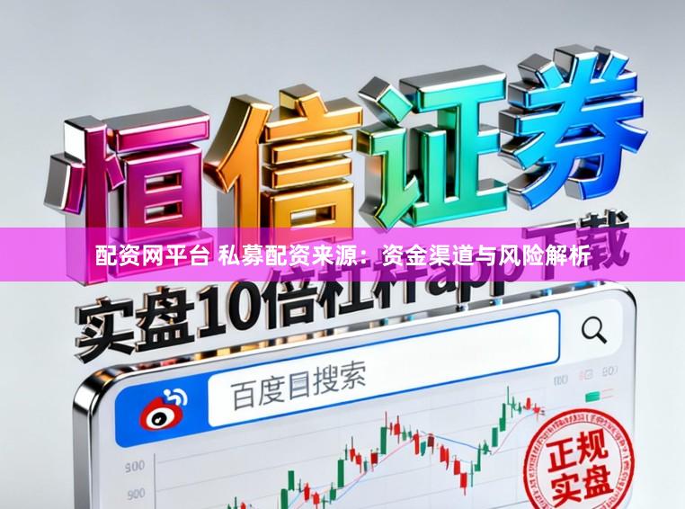 配资网平台 私募配资来源：资金渠道与风险解析