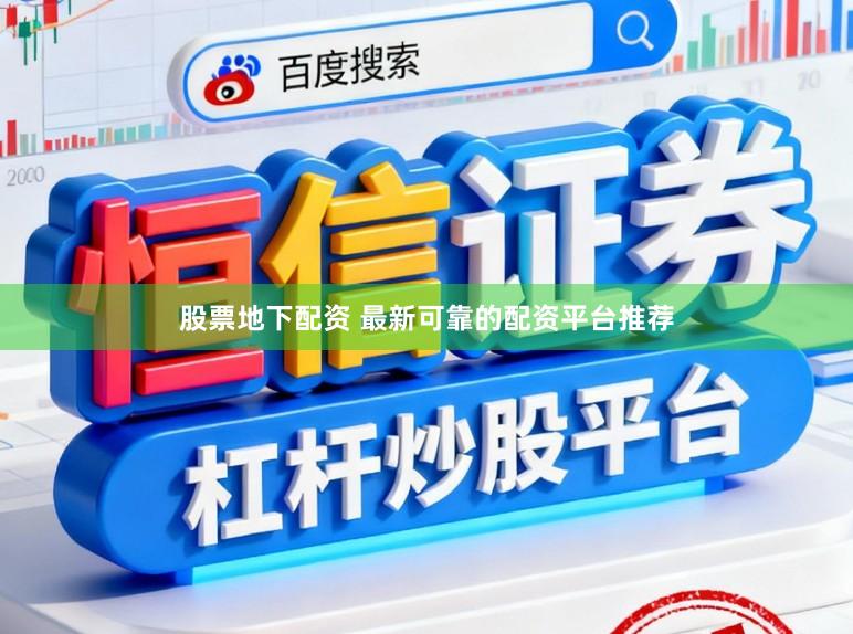 股票地下配资 最新可靠的配资平台推荐