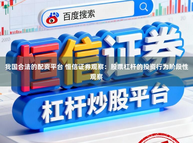 我国合法的配资平台 恒信证券观察：股票杠杆的投资行为阶段性观察