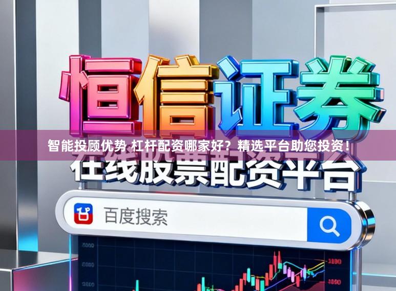智能投顾优势 杠杆配资哪家好？精选平台助您投资！