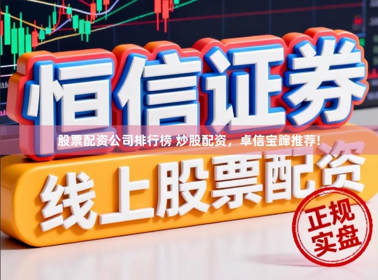 股票配资公司排行榜 炒股配资，卓信宝蹿推荐!