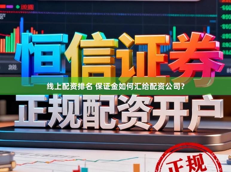 线上配资排名 保证金如何汇给配资公司？