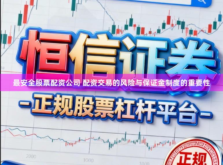 最安全股票配资公司 配资交易的风险与保证金制度的重要性