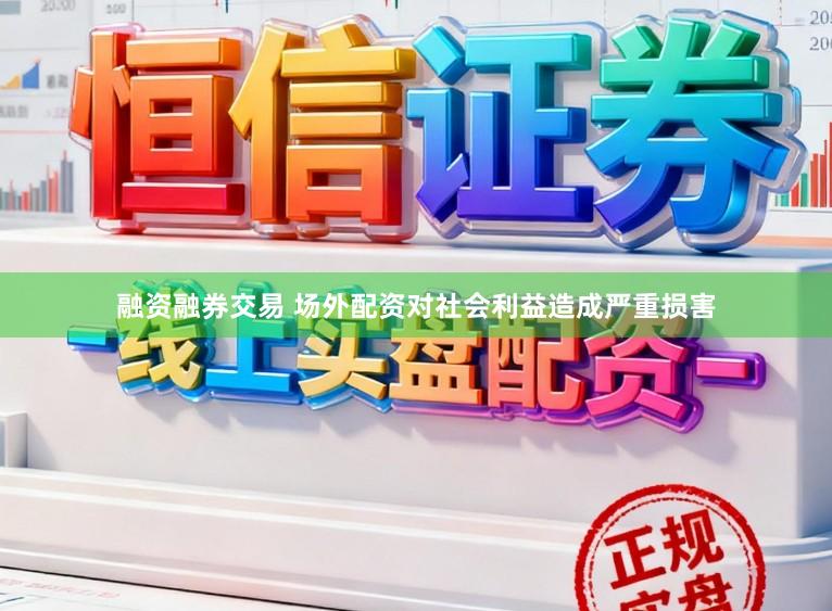 融资融券交易 场外配资对社会利益造成严重损害