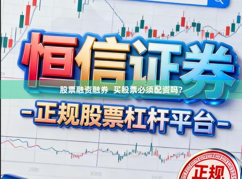 股票融资融券  买股票必须配资吗？