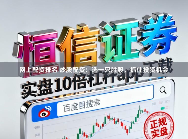 网上配资排名 炒股配资：选一只胜股，抓住投资机会
