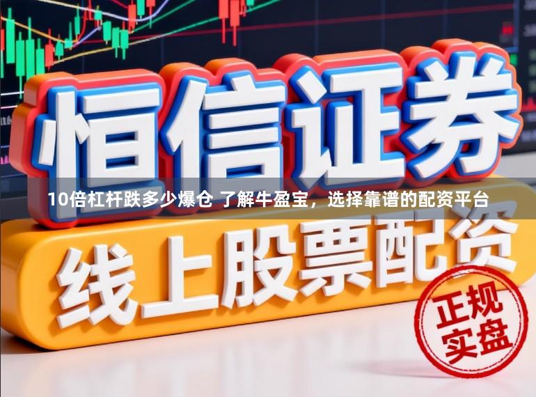 10倍杠杆跌多少爆仓 了解牛盈宝，选择靠谱的配资平台