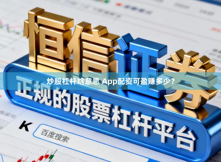 炒股杠杆啥意思 App配资可盈赚多少？