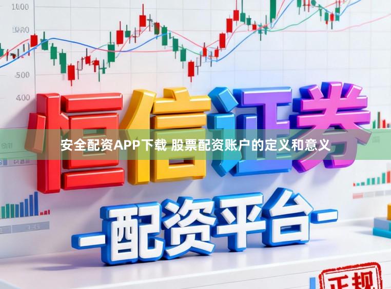安全配资APP下载 股票配资账户的定义和意义