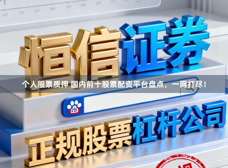 个人股票质押 国内前十股票配资平台盘点，一网打尽！