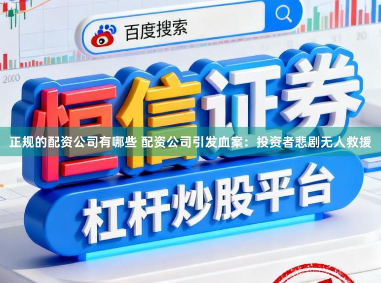 正规的配资公司有哪些 配资公司引发血案：投资者悲剧无人救援