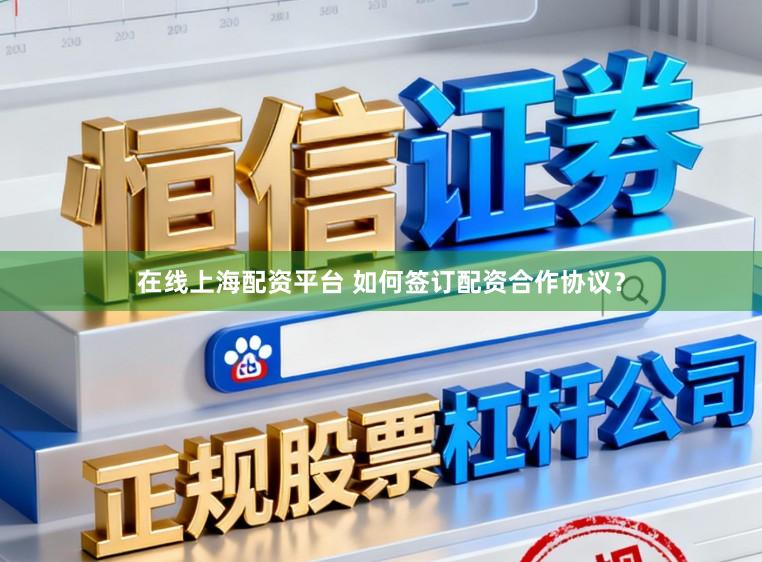 在线上海配资平台 如何签订配资合作协议？