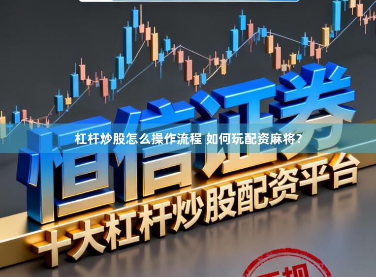 杠杆炒股怎么操作流程 如何玩配资麻将？