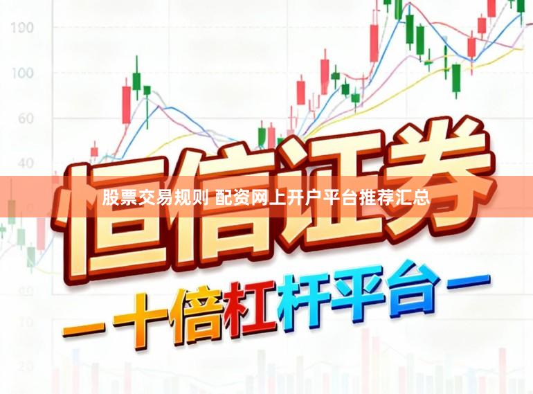 股票交易规则 配资网上开户平台推荐汇总