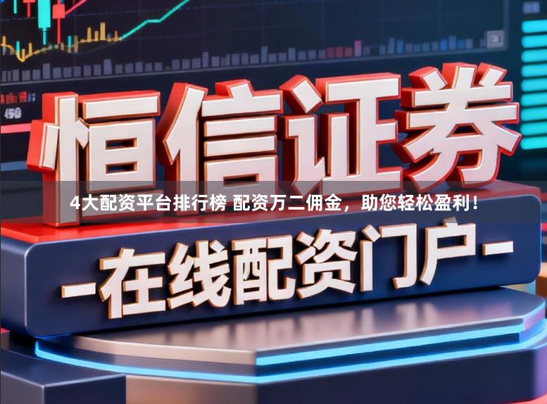 4大配资平台排行榜 配资万二佣金，助您轻松盈利！